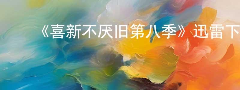 ﻿白靓的网络影视资源,﻿《喜新不厌旧第八季》迅雷下载/在线观看-都市情感-美剧天堂